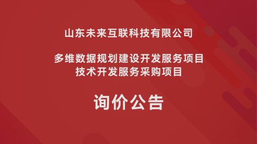 山东未来互联科技有限公司多维数据规划建设开发服务项目技术开发服务采购项目 询价公告
